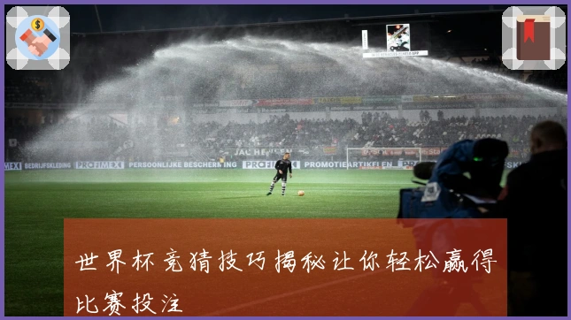 世界杯竞猜技巧揭秘让你轻松赢得比赛投注