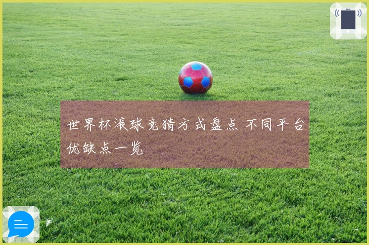 世界杯滚球竞猜方式盘点 不同平台优缺点一览